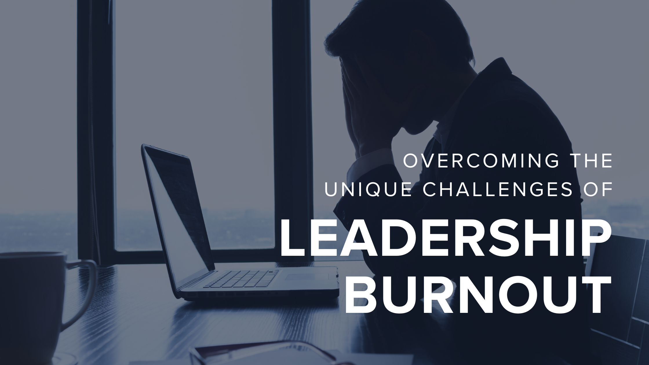 Stressed business executive leaning over laptop with text, 'Overcoming the unique challenges of leadership burnout' 