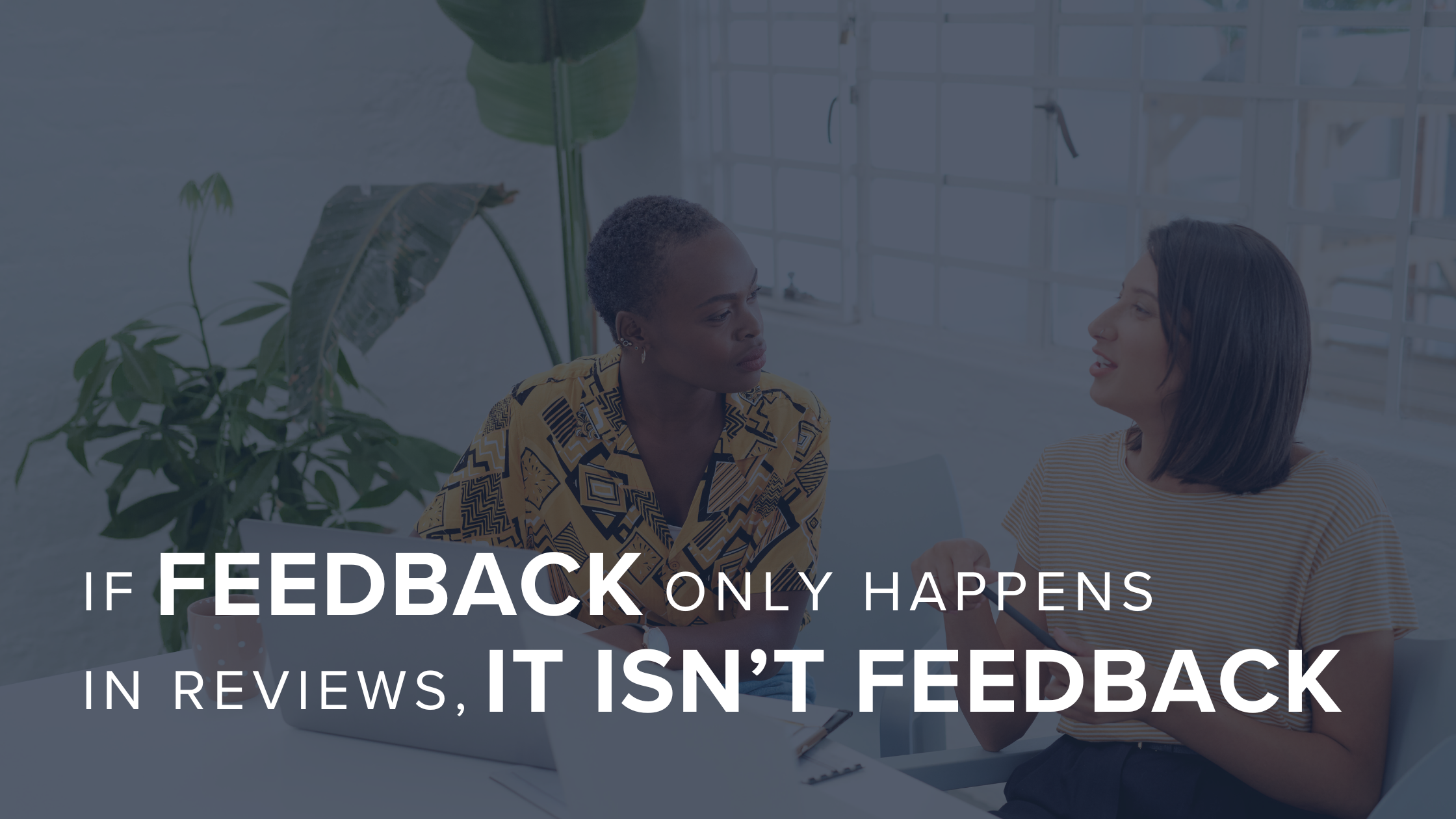 If Feedback Only Happens in Reviews, It Isn't Feedback 