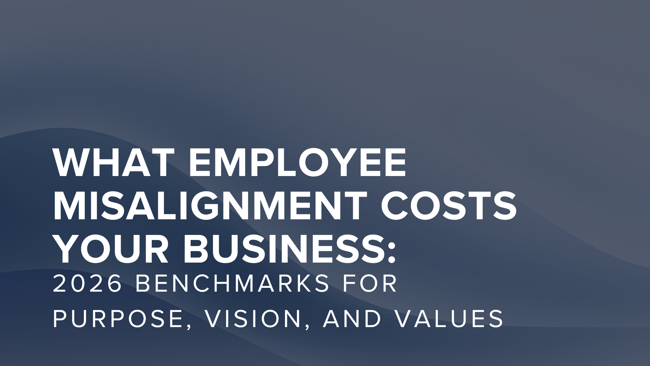 What Employee Misalignment Costs Your Business: 2026 Benchmarks for Purpose, Vision, and Values