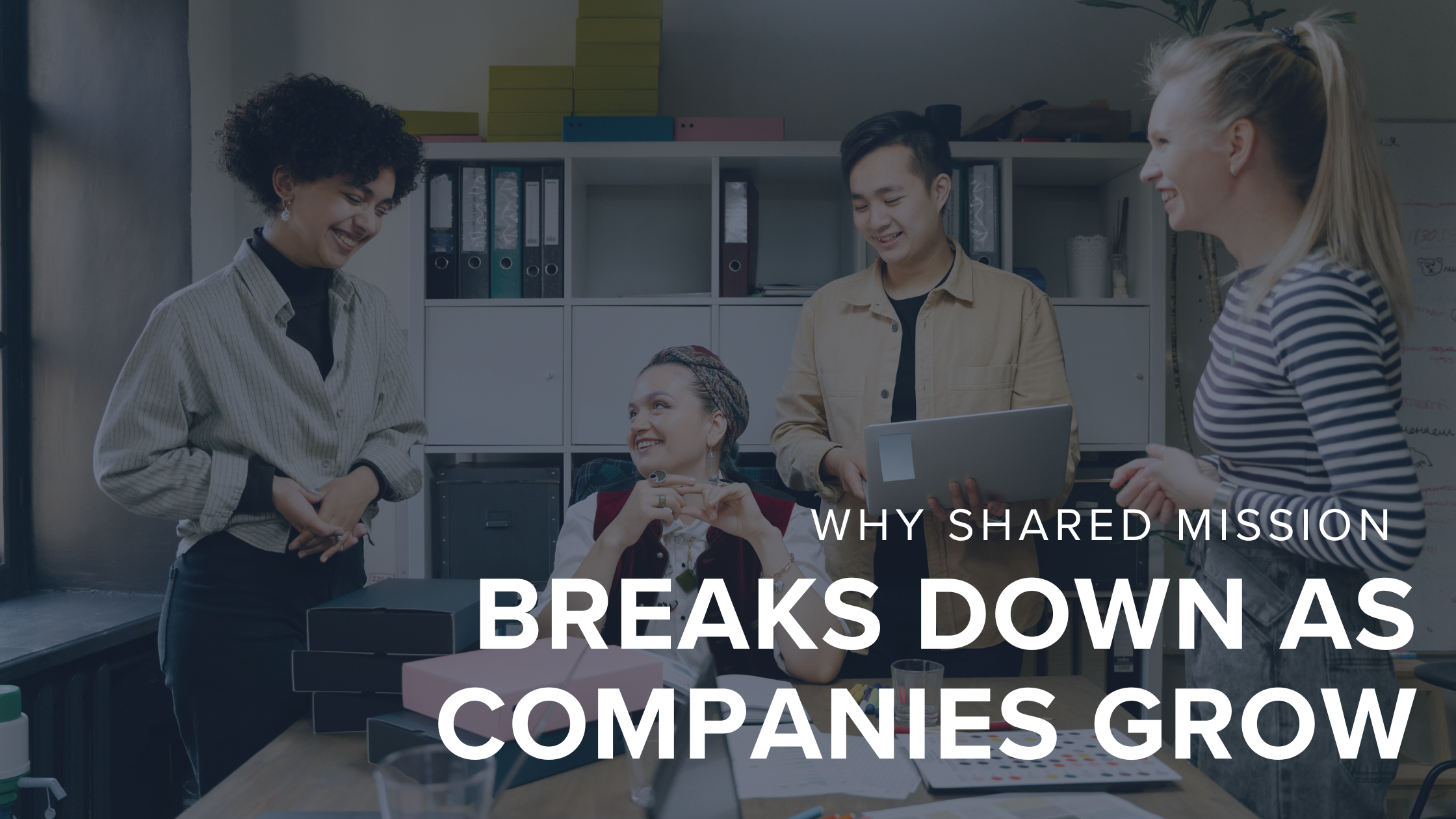 Why Shared Mission Breaks Down as Companies Grow