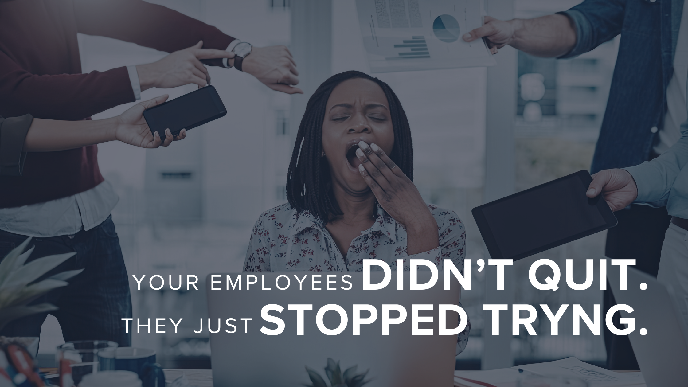 Your Employees Didn't Quit. They Just Stopped Trying. 